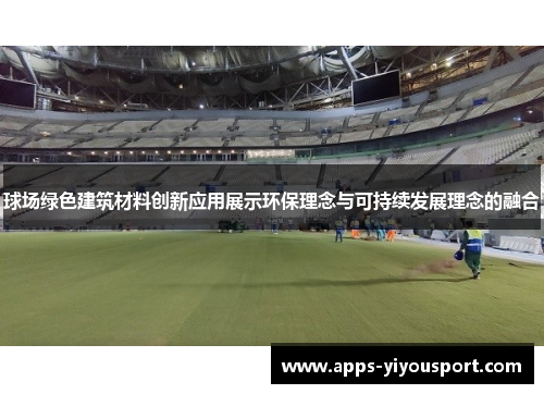 球场绿色建筑材料创新应用展示环保理念与可持续发展理念的融合