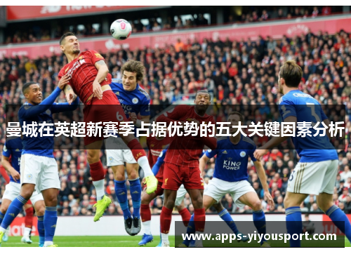 曼城在英超新赛季占据优势的五大关键因素分析