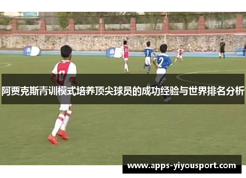 阿贾克斯青训模式培养顶尖球员的成功经验与世界排名分析