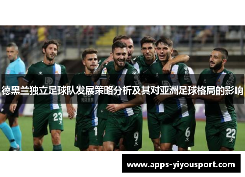 德黑兰独立足球队发展策略分析及其对亚洲足球格局的影响