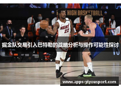掘金队交易引入巴特勒的战略分析与操作可能性探讨