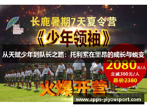 从天赋少年到队长之路：托利索在里昂的成长与蜕变