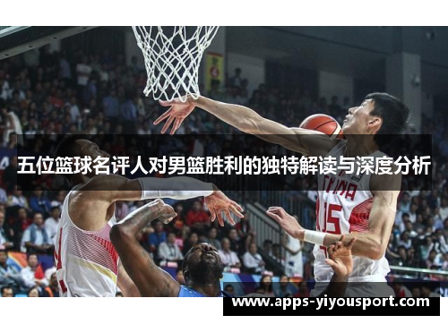 五位篮球名评人对男篮胜利的独特解读与深度分析