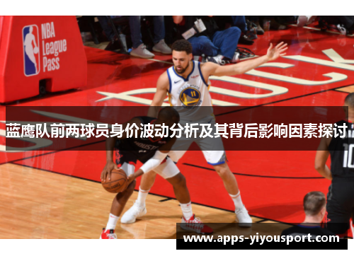 蓝鹰队前两球员身价波动分析及其背后影响因素探讨