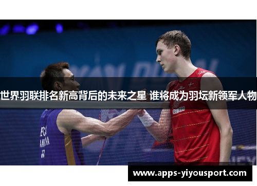 世界羽联排名新高背后的未来之星 谁将成为羽坛新领军人物