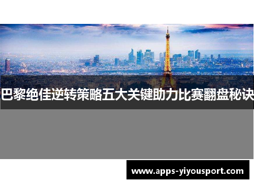 巴黎绝佳逆转策略五大关键助力比赛翻盘秘诀