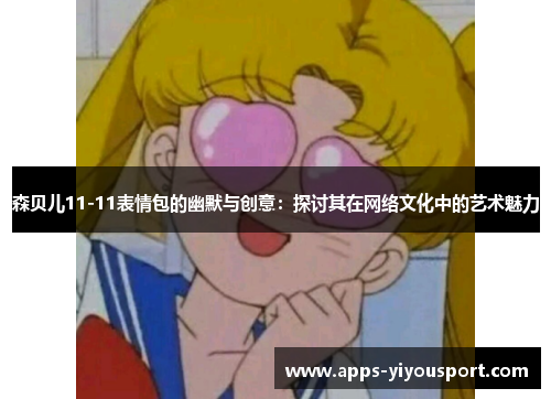 森贝儿11-11表情包的幽默与创意：探讨其在网络文化中的艺术魅力