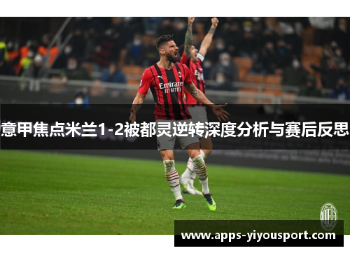 意甲焦点米兰1-2被都灵逆转深度分析与赛后反思