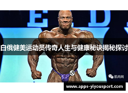 白俄健美运动员传奇人生与健康秘诀揭秘探讨