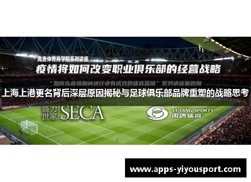 上海上港更名背后深层原因揭秘与足球俱乐部品牌重塑的战略思考