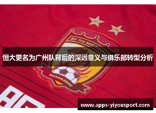 恒大更名为广州队背后的深远意义与俱乐部转型分析