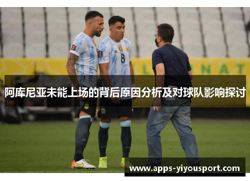 阿库尼亚未能上场的背后原因分析及对球队影响探讨